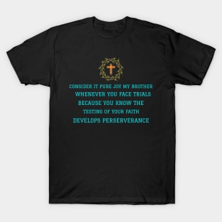 Consider It Pure Joy my brother Whenever you face trials.....Develops Perserverance T-Shirt